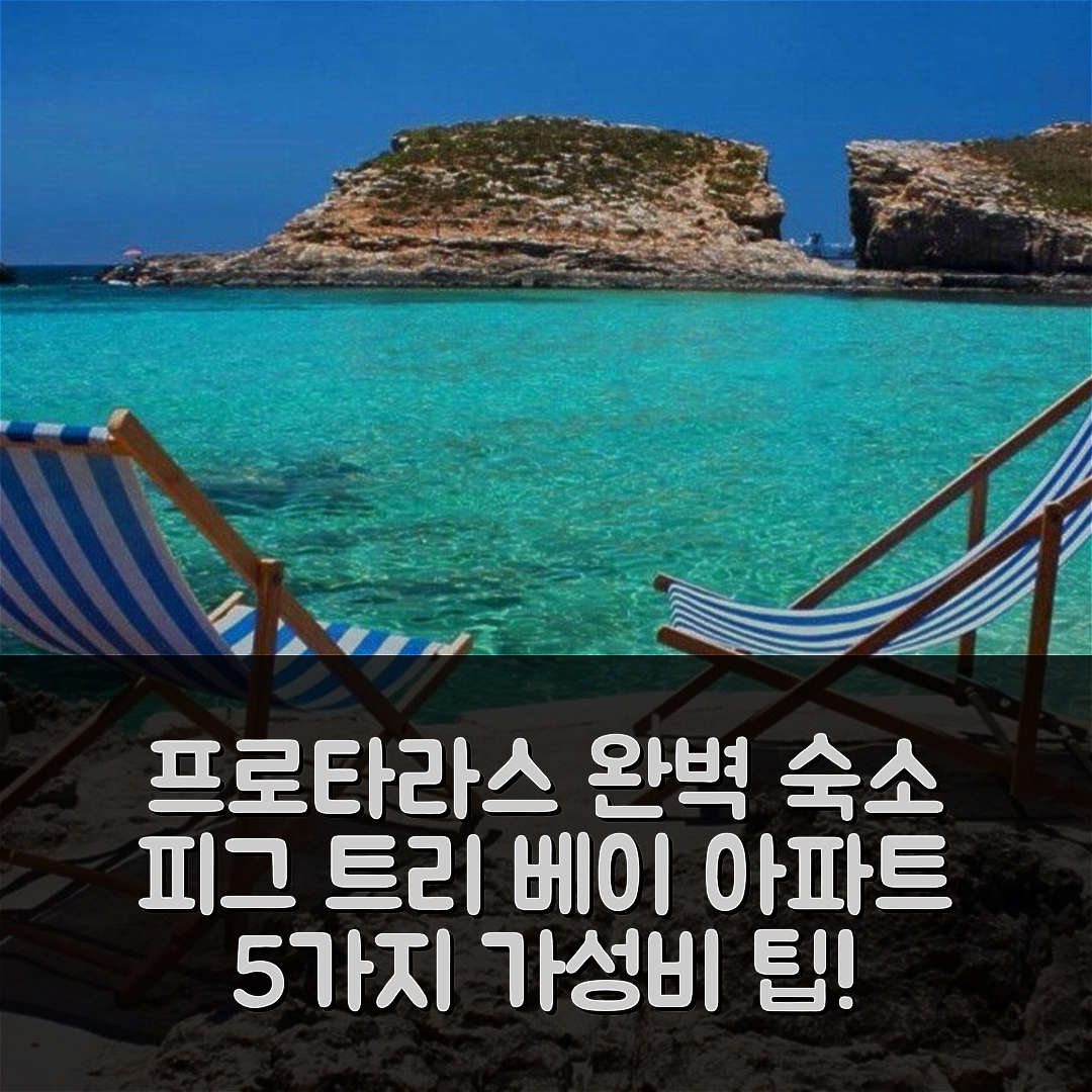 프로타라스 숙소 여행 호텔 추천 피그 트리 베이 아파트 | 110m² 12개 침실과 프라이빗 욕실의 완벽한 위치와 가성비 5가지 팁