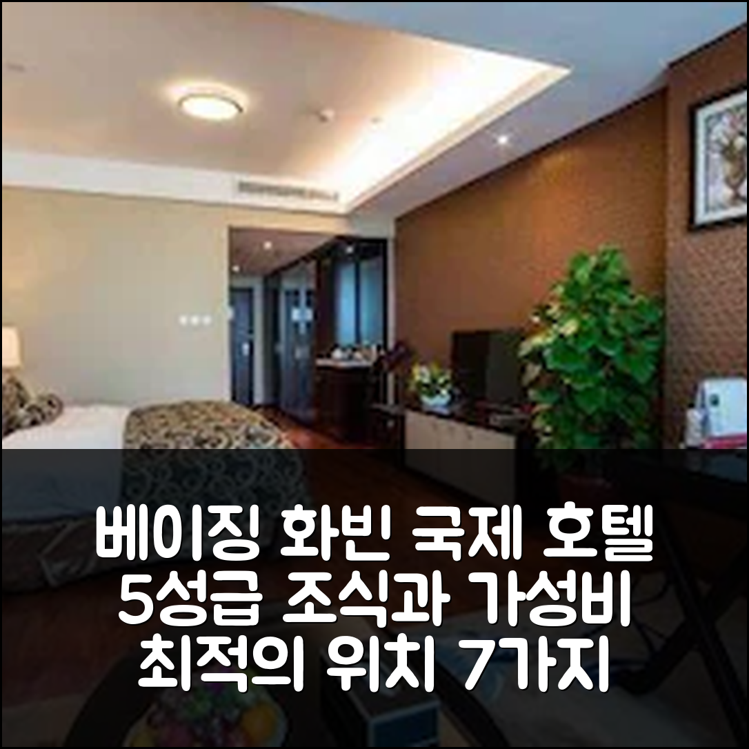 베이징 숙소 여행 호텔 추천 화빈 국제 호텔 | 5성급 조식과 가성비를 가진 최적의 위치가 돋보이는 7가지 이유
