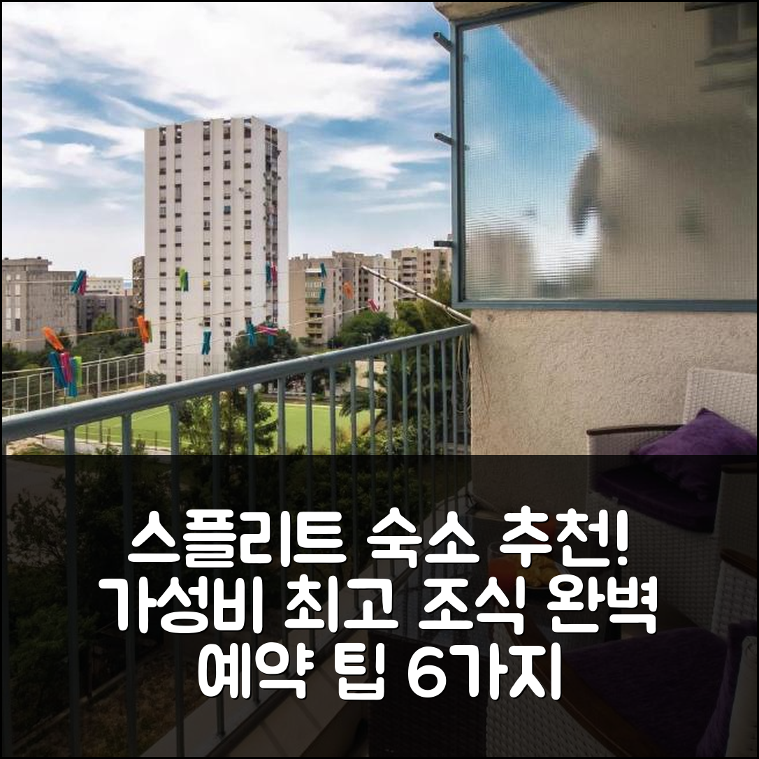 스플리트 숙소 여행 호텔 추천 아파트먼트 스플리트 위드 씨 뷰 | 조식과 가성비 뛰어난 완벽한 예약 팁 6가지